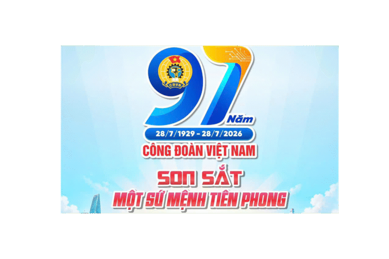 CHÀO MỪNG KỶ NIỆM 97 NĂM NGÀY THÀNH LẬP CÔNG ĐOÀN VIỆT NAM (28/7/1929 – 28/7/2026)